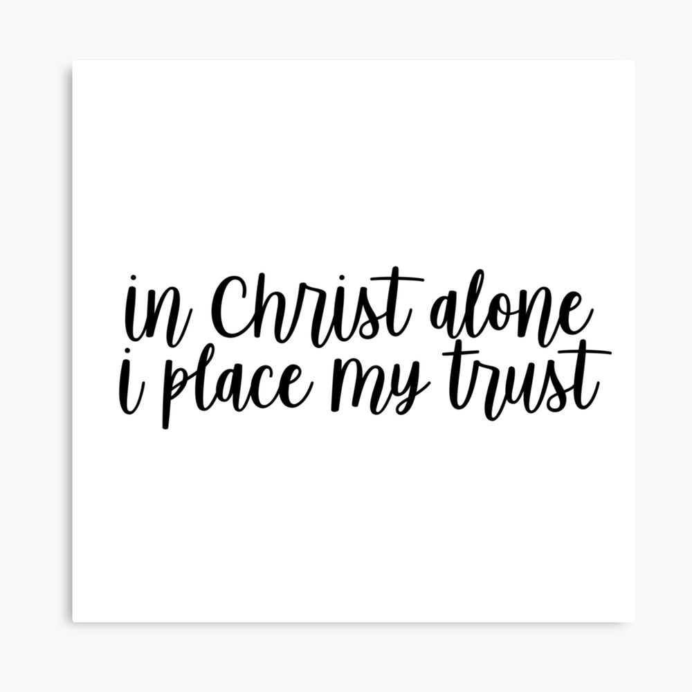 in christ alone i place my trust