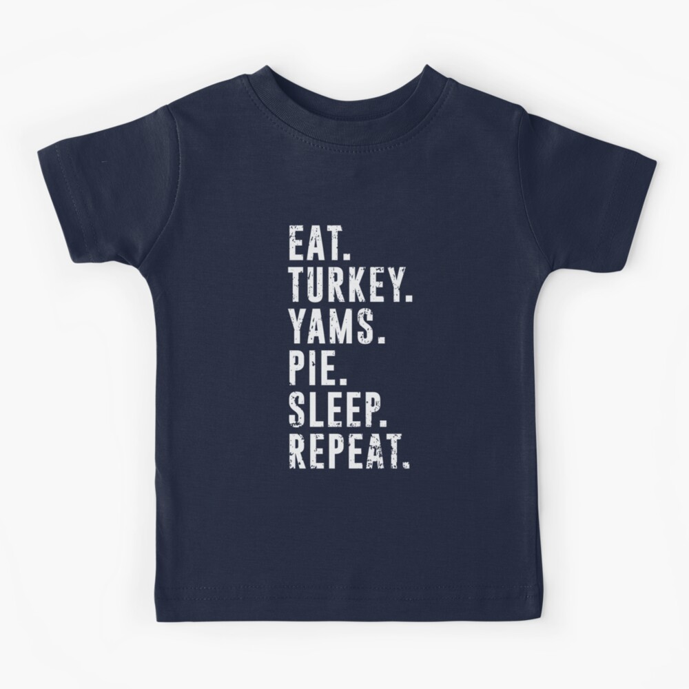 Eat Turkey Yams Pie Sleep Repeat Funny Thanksgiving Day Kids T Shirt By Pugswagclothing Redbubble - roblox thanksgiving outfit