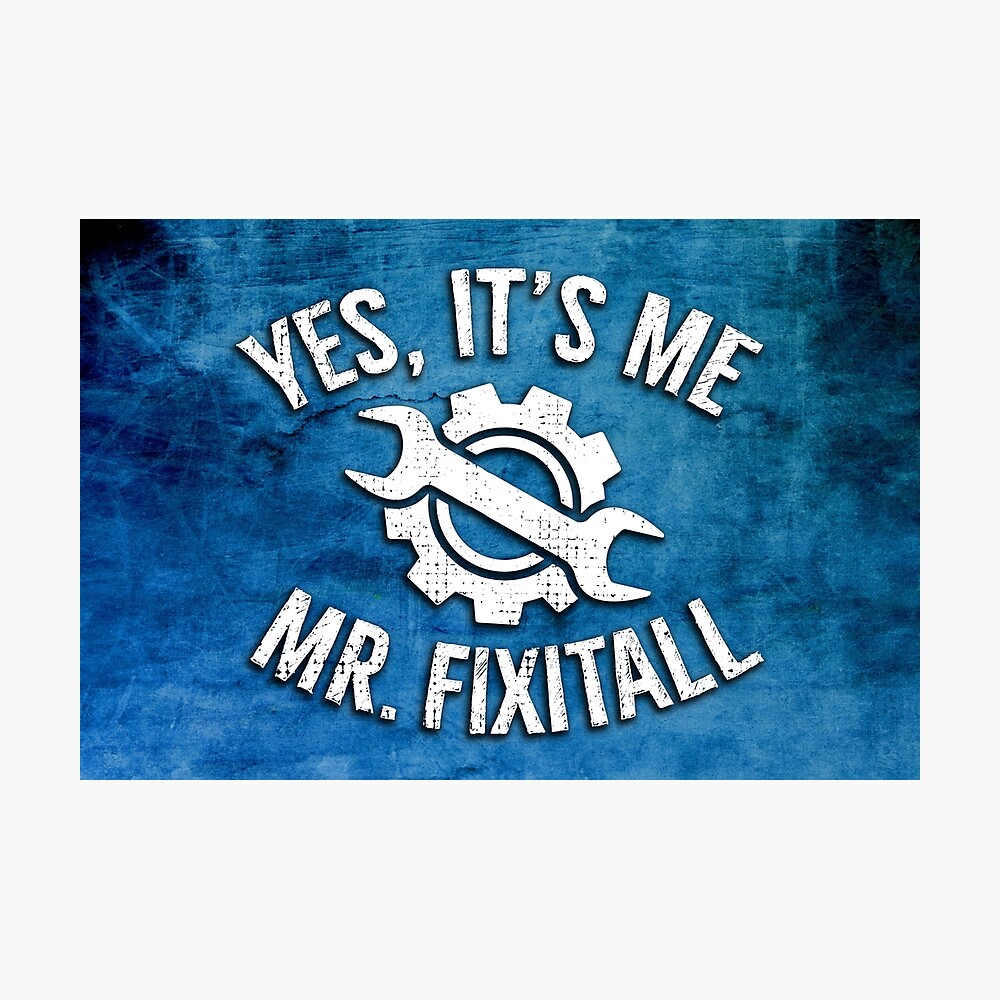 Yes It S Me Mr Fix It All Fixologist Artisan Humor Poster By Rawwr Redbubble