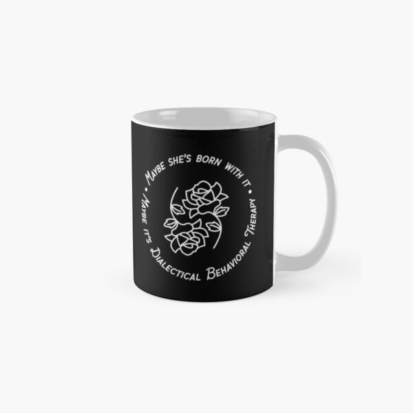 Maybe She's Born With It, Maybe It's Dialectical Behavioral Therapy Classic Mug