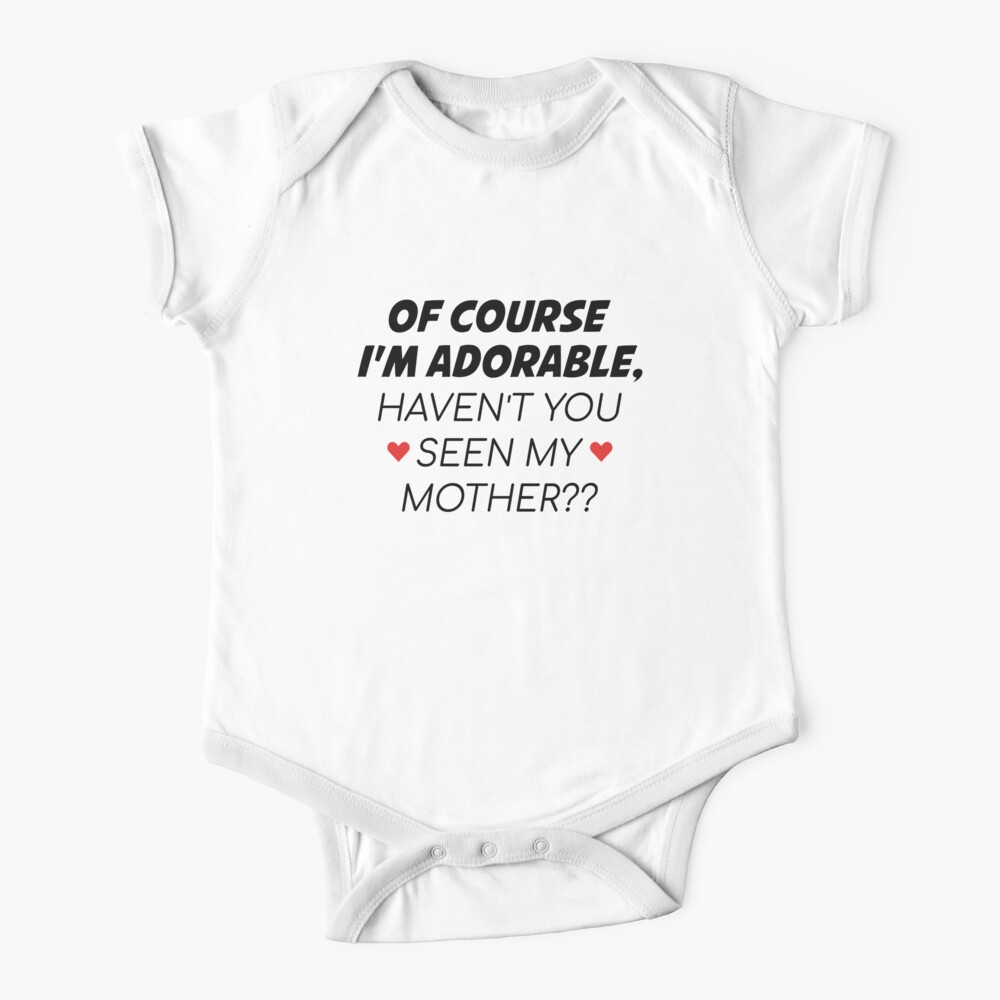 Of Course I'm Adorable Haven't You Seen My Mother? - Newborn Outfit Cute Baby Clothes Baby One-Piece