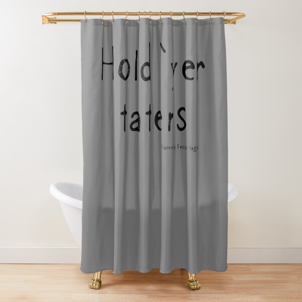 Hold yer taters Shower Curtain