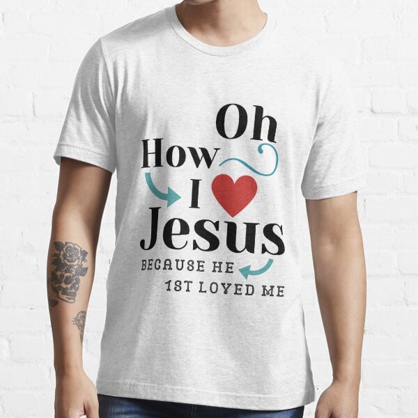 Oh How I Love Jesus T-Shirt Poster for Sale by TeesULuv