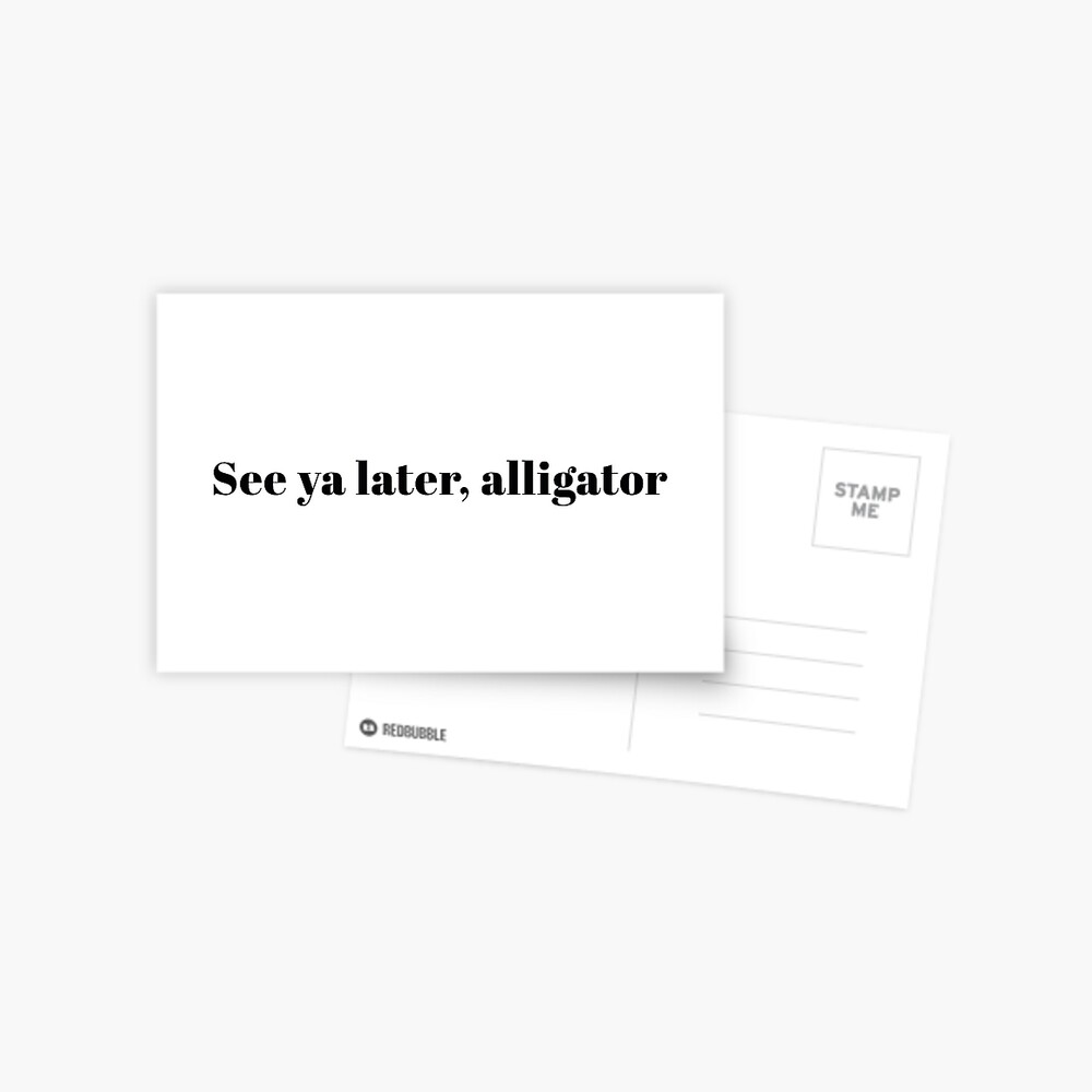 See Ya Later Alligator Greeting Card By Bestintentions Redbubble