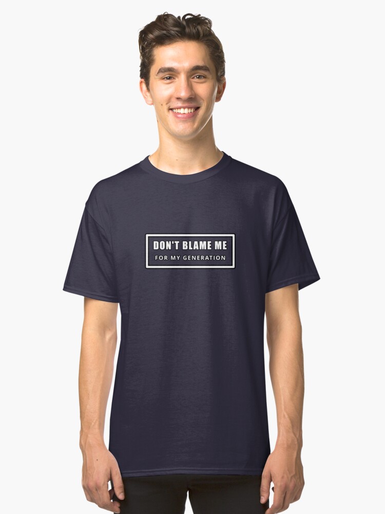 Alternate view of Don't Blame Me for My Generation Classic T-Shirt