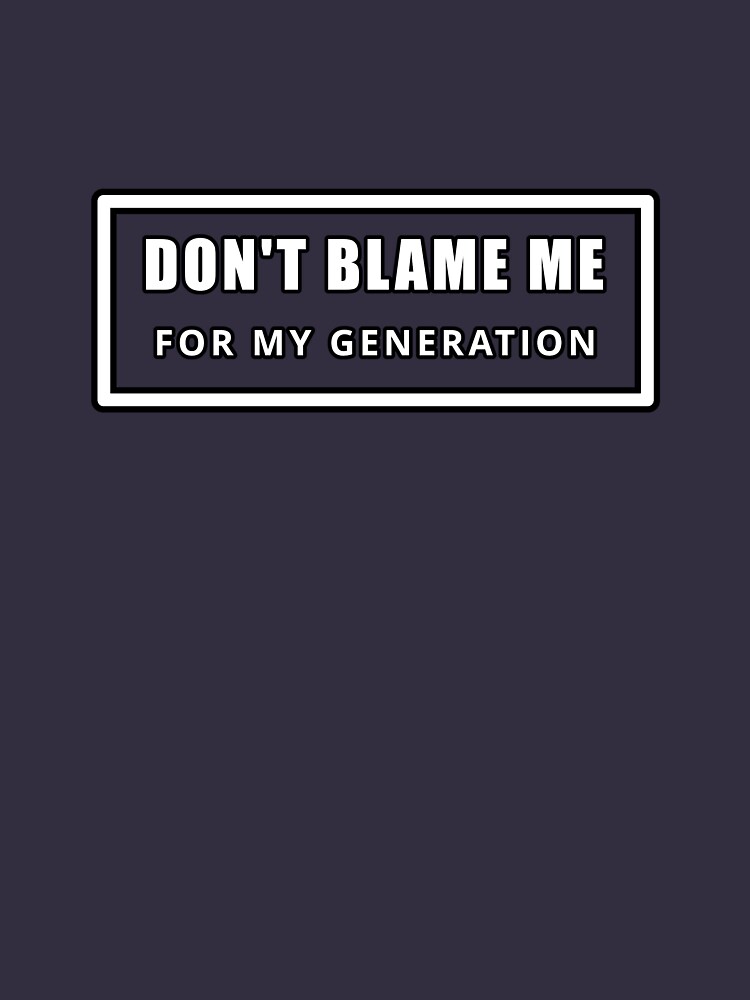 Don't Blame Me for My Generation by HealthWyze
