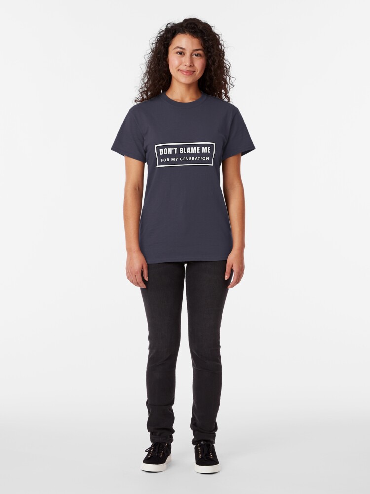 Alternate view of Don't Blame Me for My Generation Classic T-Shirt