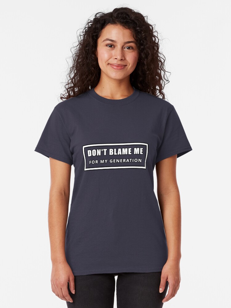 Alternate view of Don't Blame Me for My Generation Classic T-Shirt
