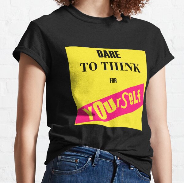 Dare To Think For Yourself Classic T-Shirt