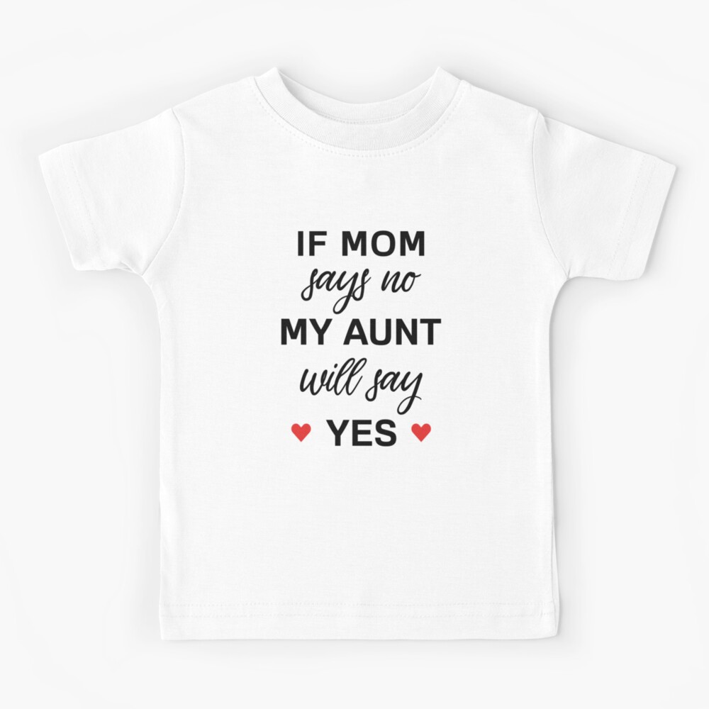 If Mom Says No My Aunt Will Say Yes T Shirt If Mom Says No My Aunt Will Say Yes T Shirt
