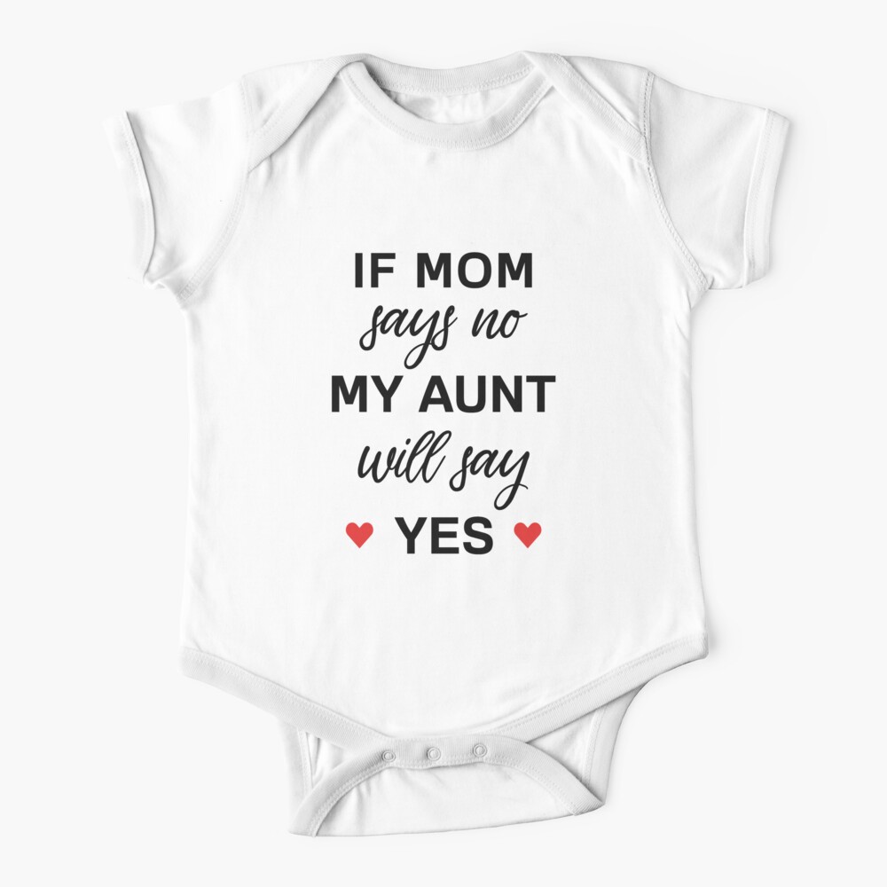 If Mom Says No My Aunt Will Say Yes - Newborn Outfit Cute Baby Clothes Baby One-Piece