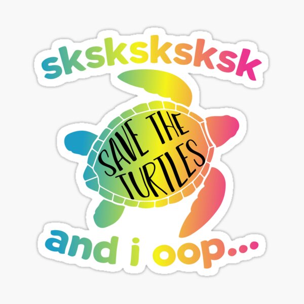 Sksksk And I Oop Save The Turtles Sticker For Sale By Justbread Redbubble 