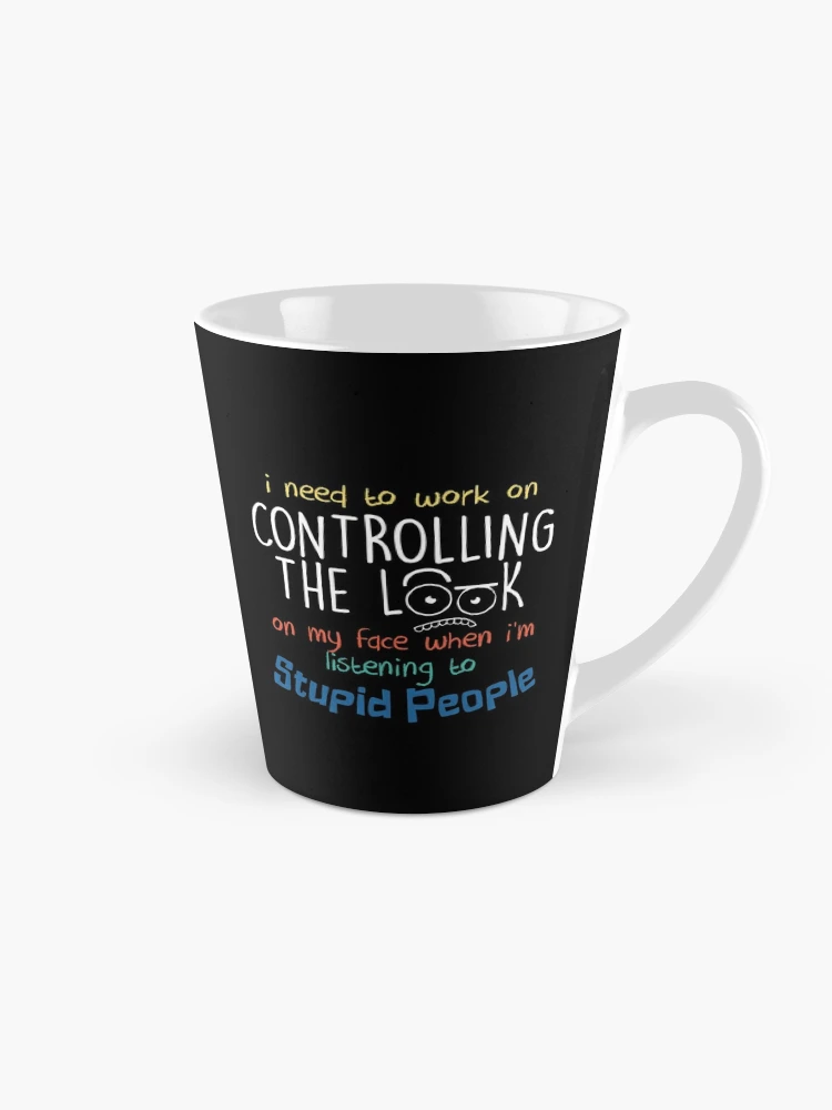 I Need To Work On Controlling The Look On My Face When I'm Listening To  Stupid People Funny Baby Yoda Coffee Mug