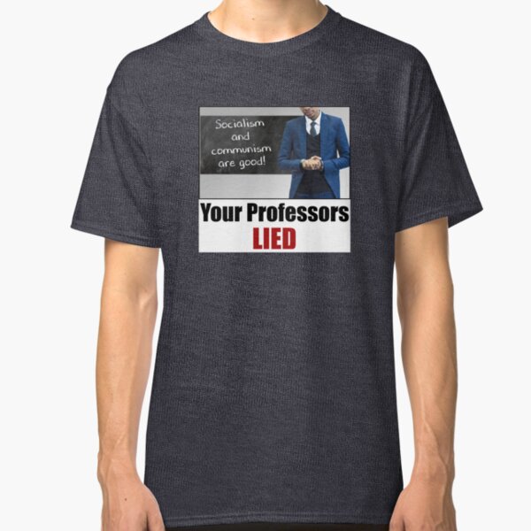 Your Professors Lied About Socialism Classic T-Shirt