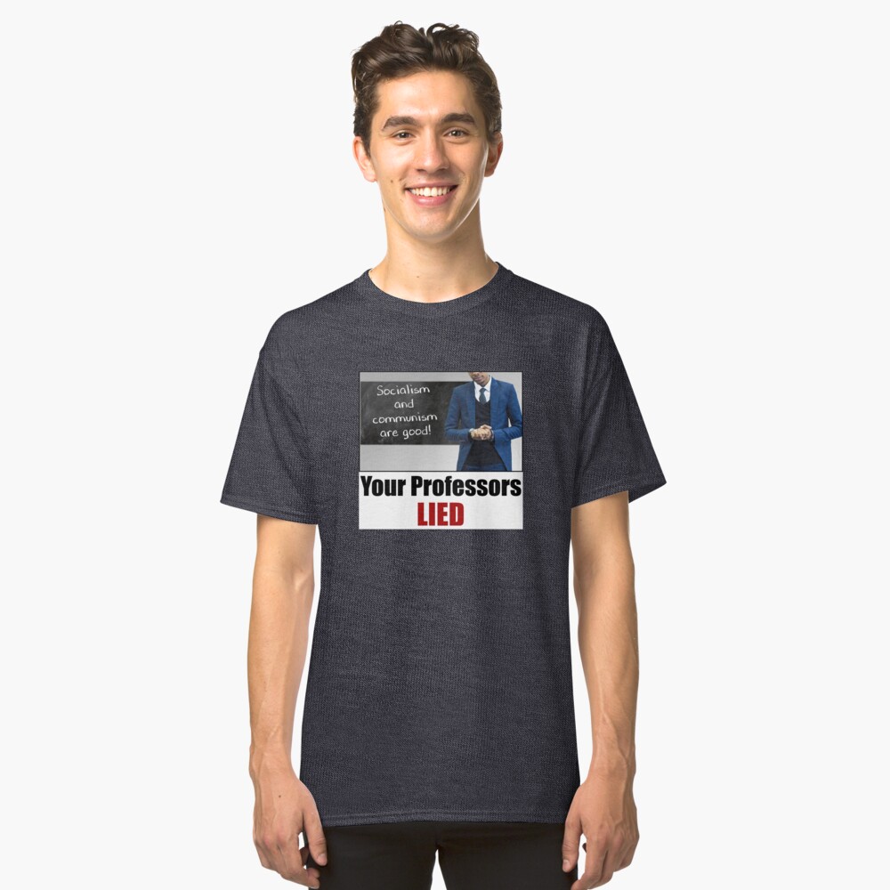 Your Professors Lied About Socialism Classic T-Shirt
