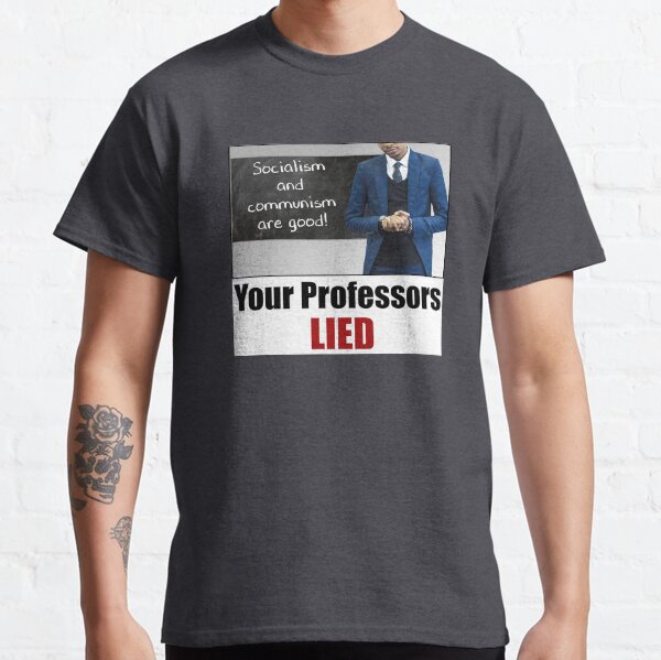 Your Professors Lied About Socialism Classic T-Shirt