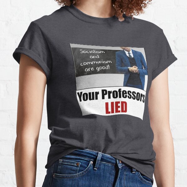 Your Professors Lied About Socialism Classic T-Shirt
