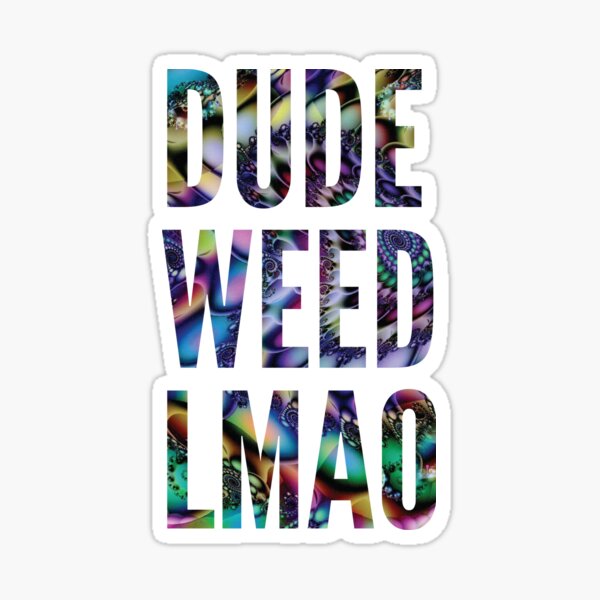 Dude Weed, LMAO