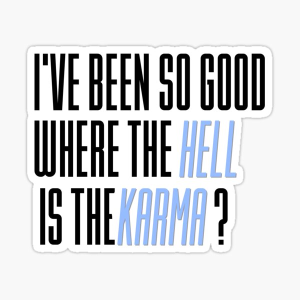 I Ve Been So Good Where The Hell Is The Karma Sticker By Hannahmichel Redbubble - karma roblox id code ajr