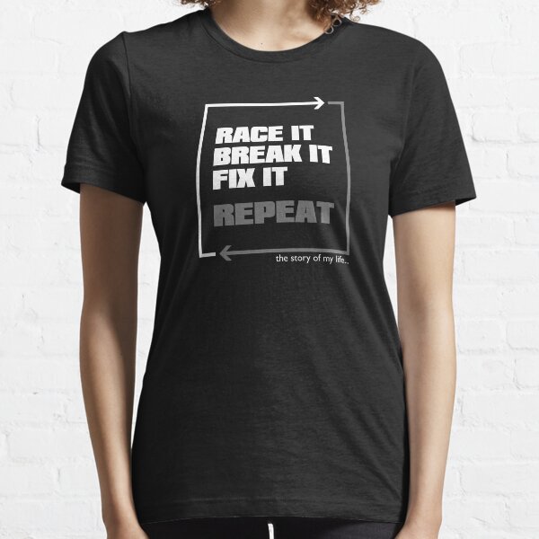 Race it, Break it, Fix it... Repeat - Car Guys - Racecar Essential T-Shirt