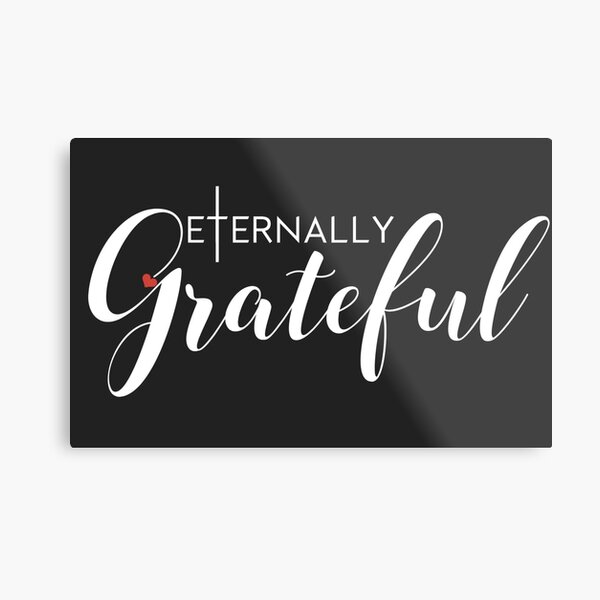 Eternally Grateful Metal Print