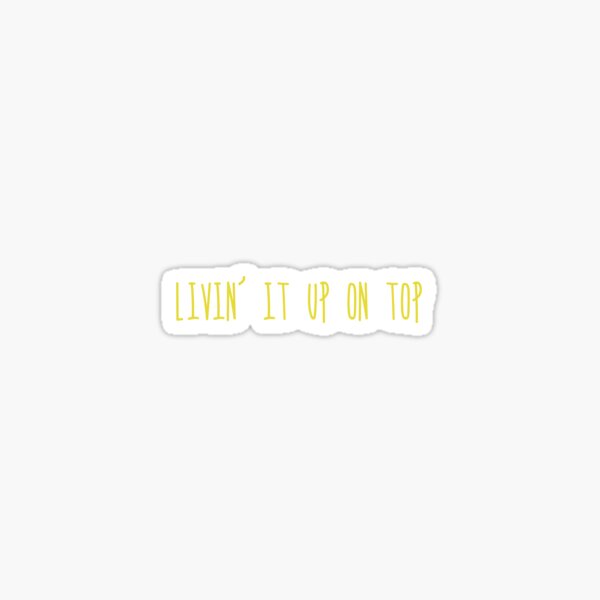 livin' it up on top Sticker