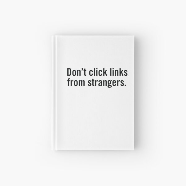 Don't click links from strangers. Hardcover Journal