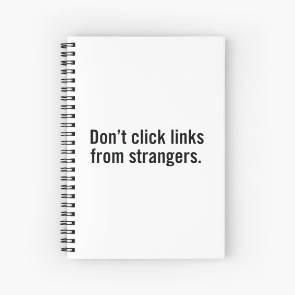Don't click links from strangers. Spiral Notebook
