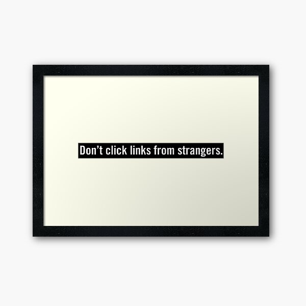 Don't click links from strangers. Framed Art Print