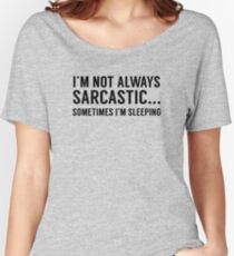 I'm Not Always Sarcastic Women's Relaxed Fit T-Shirt