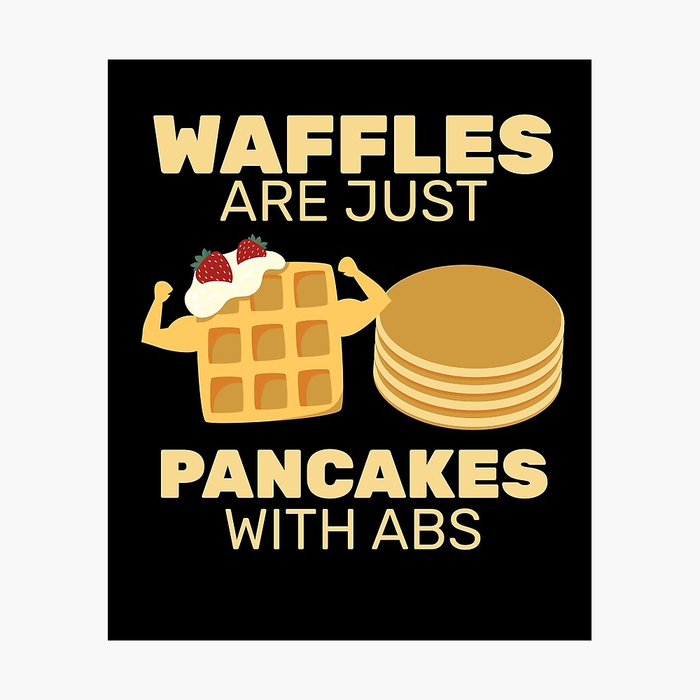 Waffles Are Just Pancakes With Abs Breakfast Food Poster By Mooon85 Redbubble