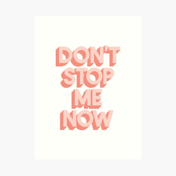 Don't Stop Me Now Art Print