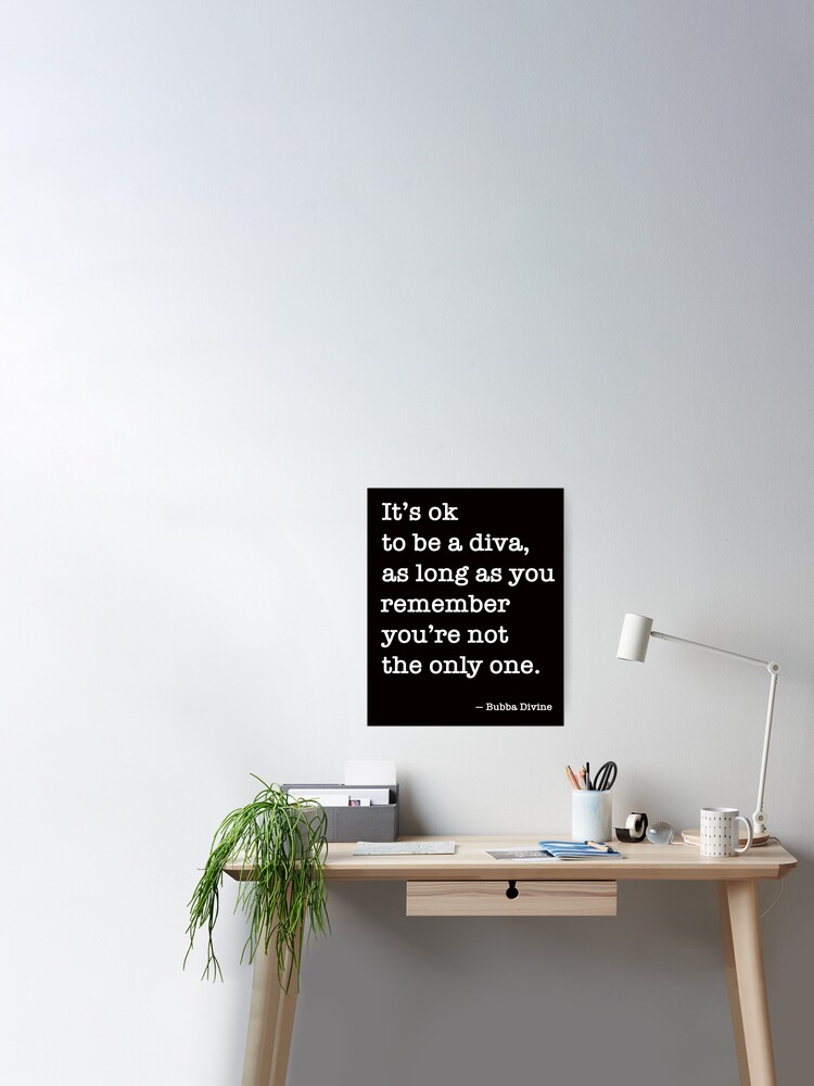 It's ok be a diva..." Poster by BubbaDivine | Redbubble