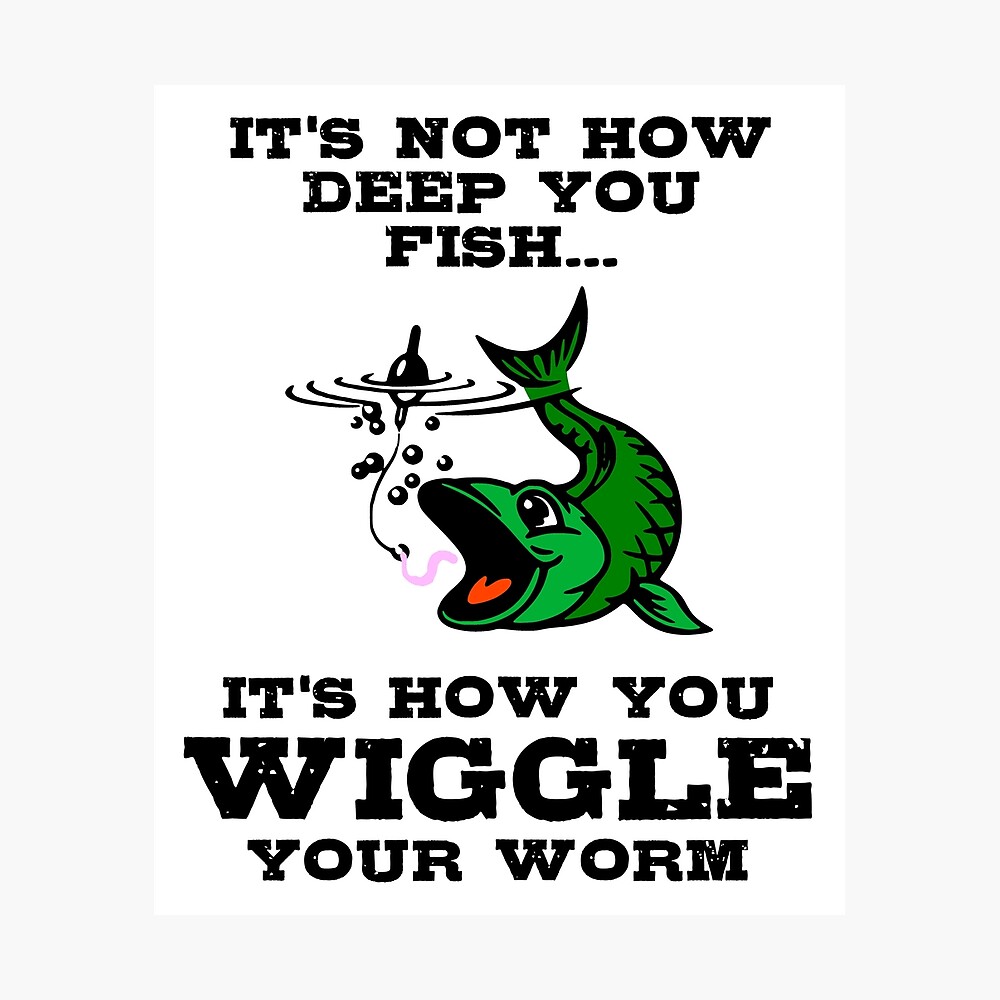 It S Not How Deep You Fish It S How You Wiggle Your Worm Poster By Discoboogie Redbubble