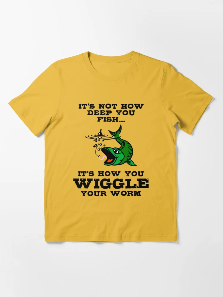 Dirty Fishing Shirts - it's not how deep you fish it's how you wiggle your  worm Products from Best Funny Fishing T-Shirts