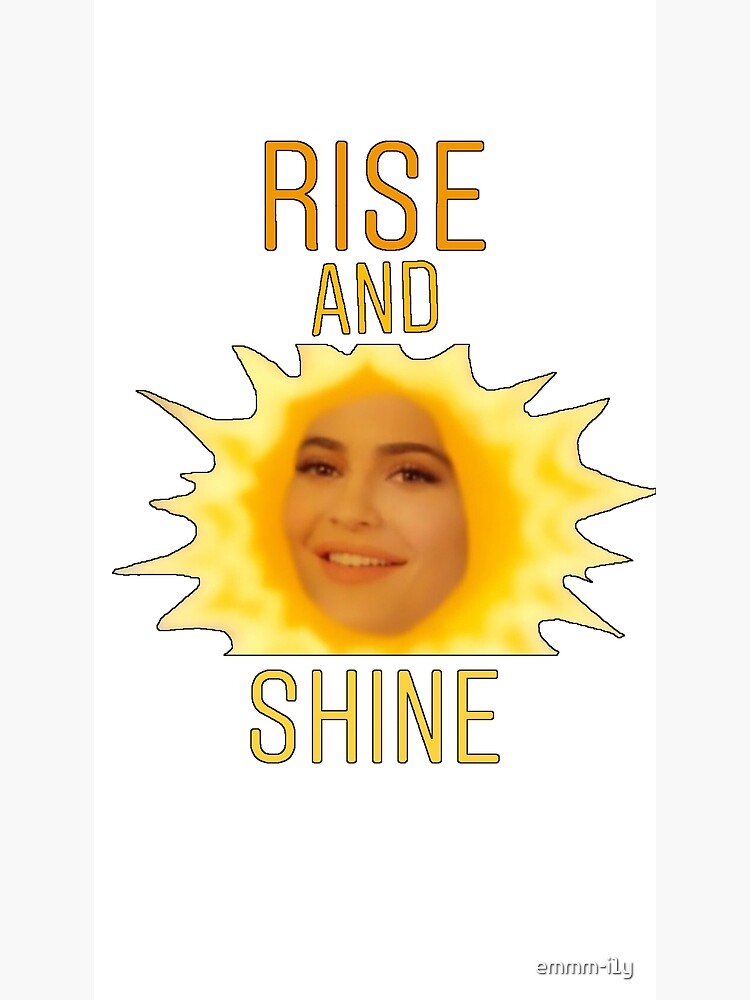 Rise And Shine Kylie Jenner Meme Poster By Emmm I1y Redbubble 