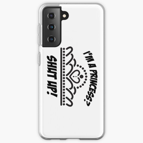 I'm a princess? shut up! Samsung Galaxy Soft Case
