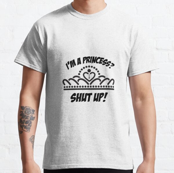 I'm a princess? shut up! Classic T-Shirt