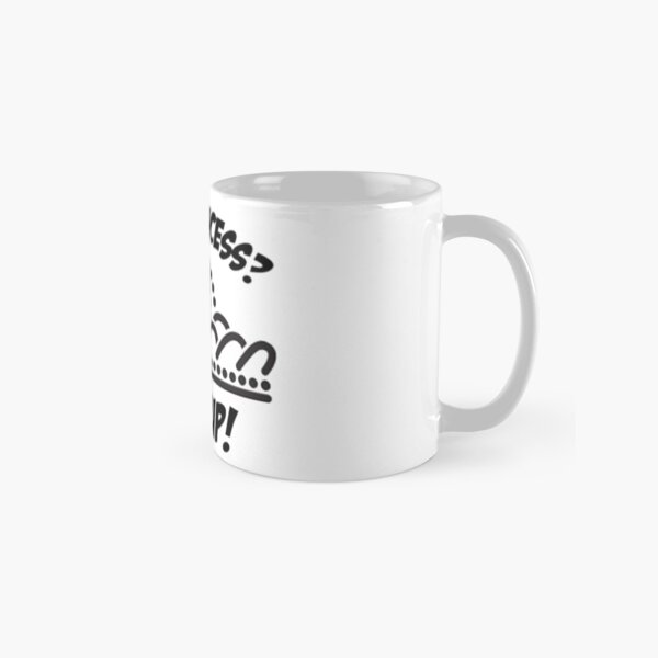 I'm a princess? shut up! Classic Mug