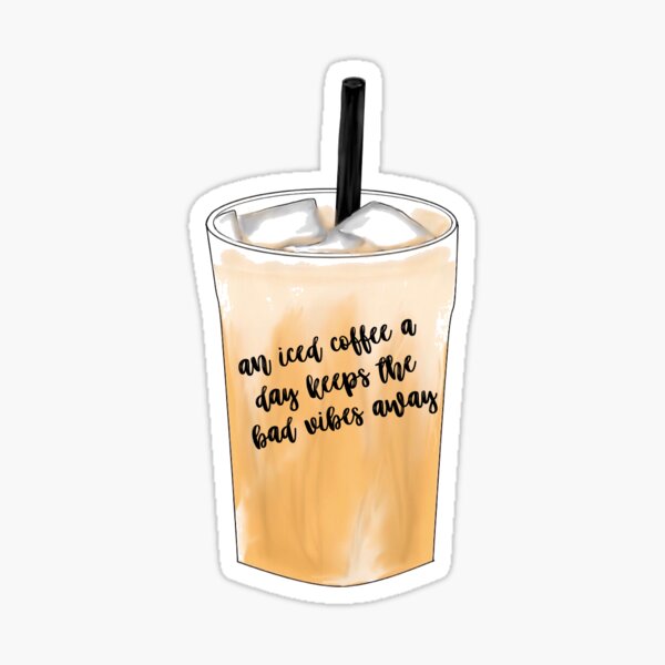 an iced coffee the day keeps the bad vibes away