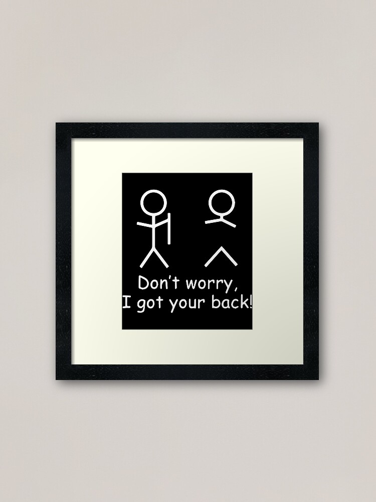 Dont Worry I Got Your Back Meme Framed Art Print By Jamesrclow Redbubble