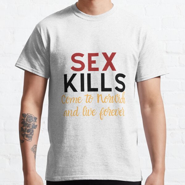 Sex Kills: Come to Norwich Classic T-Shirt