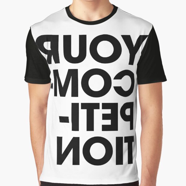 Your Competition Graphic T-Shirt