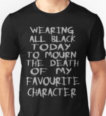 wearing black to mourn the death of my favourite character Unisex T-Shirt