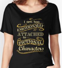 I am too emotionally attached to fictional characters Women's Relaxed Fit T-Shirt