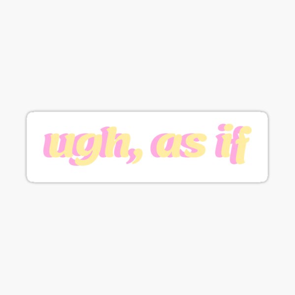 Ugh As If Stickers | Redbubble