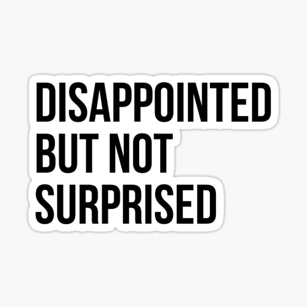 quot Disappointed but not surprised quot Sticker by LinellSikk Redbubble