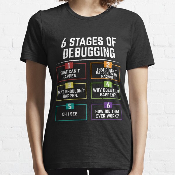 6 Stages Of Debugging Computer Programming  Essential T-Shirt
