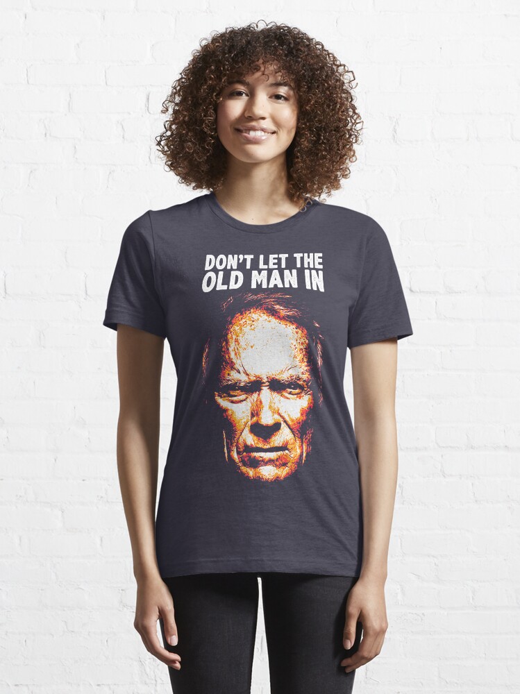"Don't Let The Old Man In" Tshirt for Sale by CreativeSpero