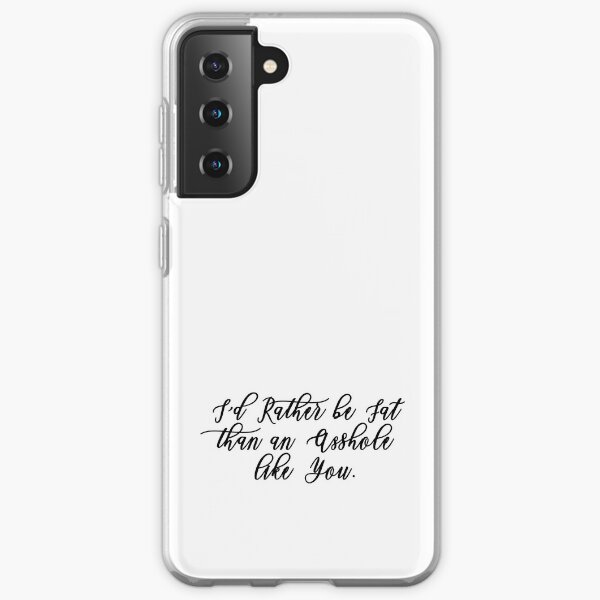 I'd Rather be Fat than an ASSHOLE like you Samsung Galaxy Soft Case